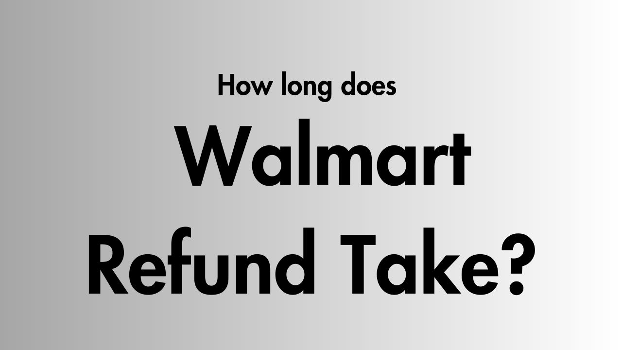 How Long Does a Walmart Refund Take
